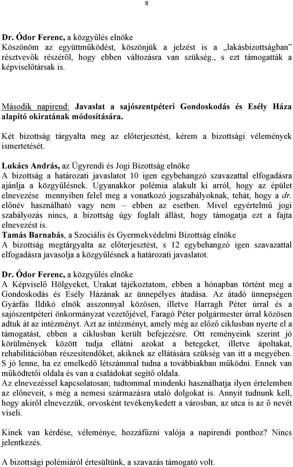 Lukács András, az Ügyrendi és Jogi Bizottság elnöke A bizottság a határozati javaslatot 10 igen egybehangzó szavazattal elfogadásra ajánlja a közgyűlésnek.