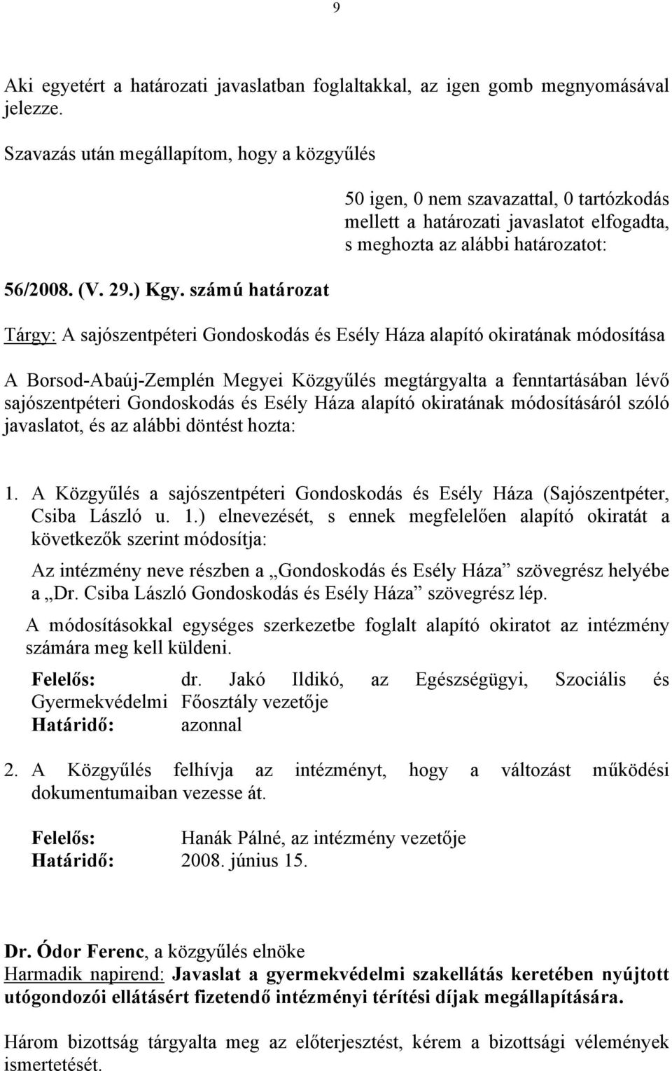 okiratának módosítása A Borsod-Abaúj-Zemplén Megyei Közgyűlés megtárgyalta a fenntartásában lévő sajószentpéteri Gondoskodás és Esély Háza alapító okiratának módosításáról szóló javaslatot, és az