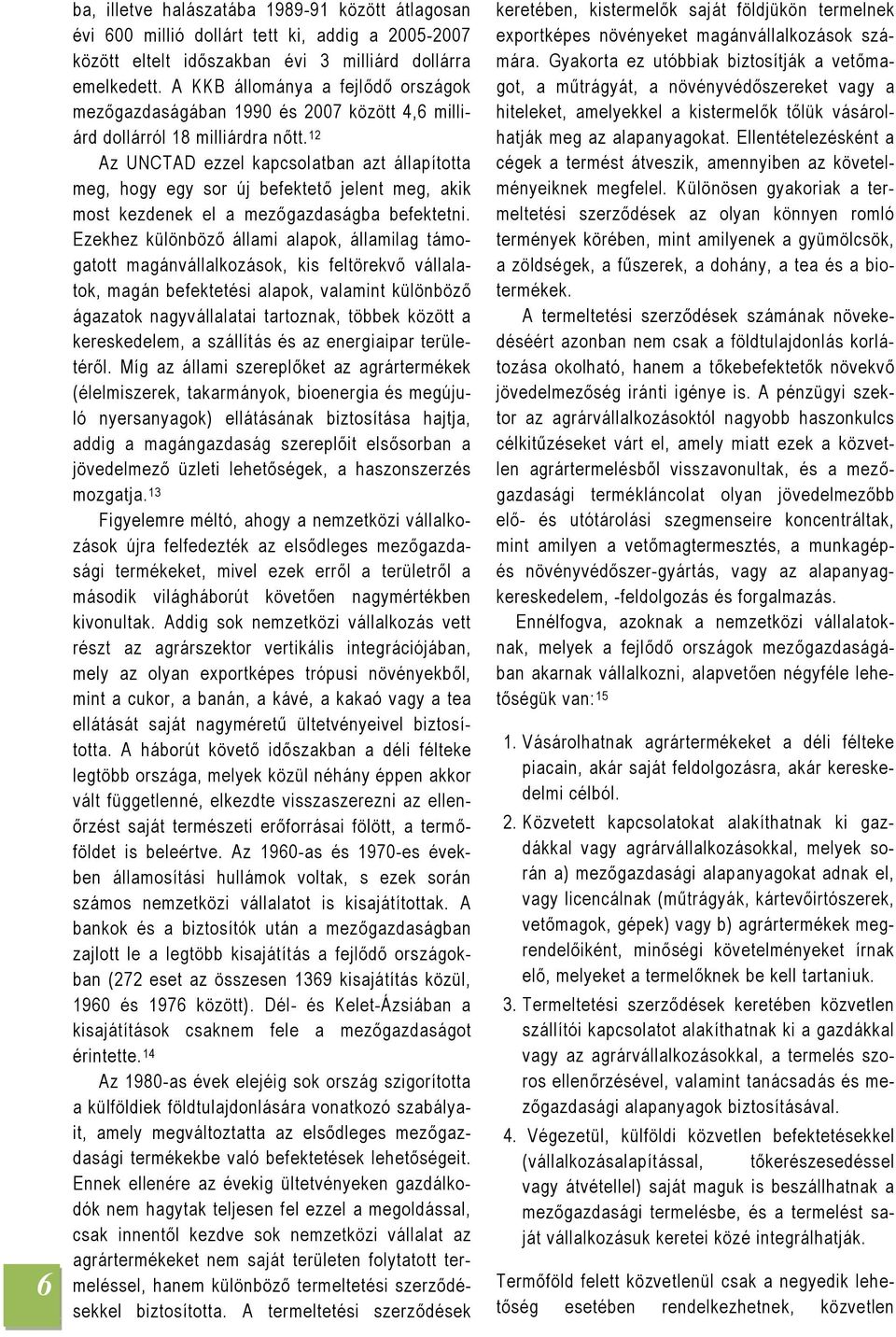 12 Az UNCTAD ezzel kapcsolatban azt állapította meg, hogy egy sor új befektető jelent meg, akik most kezdenek el a mezőgazdaságba befektetni.