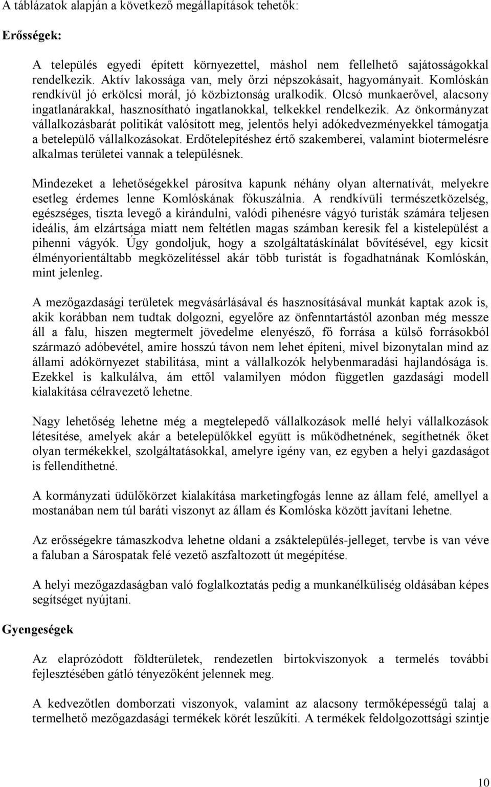 Olcsó munkaerővel, alacsony ingatlanárakkal, hasznosítható ingatlanokkal, telkekkel rendelkezik.