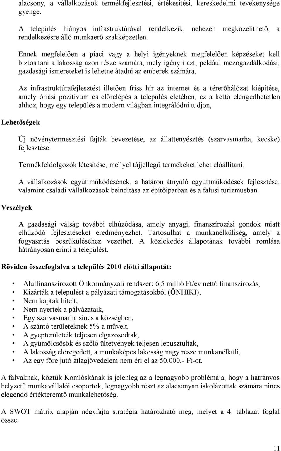 Ennek megfelelően a piaci vagy a helyi igényeknek megfelelően képzéseket kell biztosítani a lakosság azon része számára, mely igényli azt, például mezőgazdálkodási, gazdasági ismereteket is lehetne