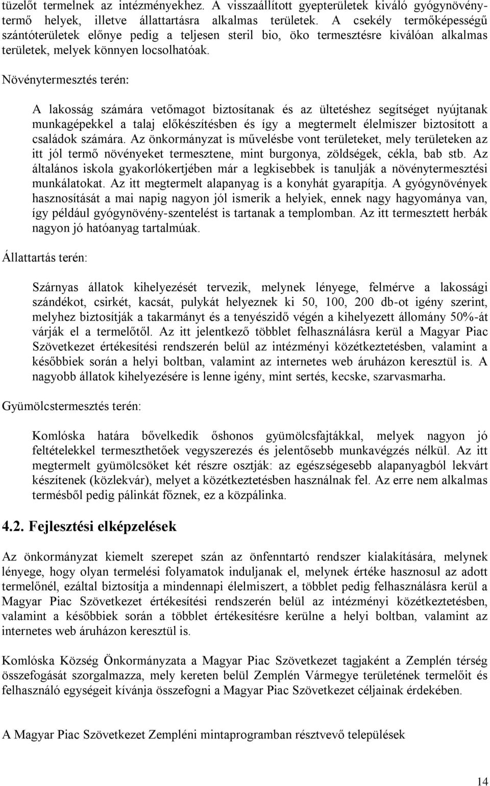 Növénytermesztés terén: A lakosság számára vetőmagot biztosítanak és az ültetéshez segítséget nyújtanak munkagépekkel a talaj előkészítésben és így a megtermelt élelmiszer biztosított a családok