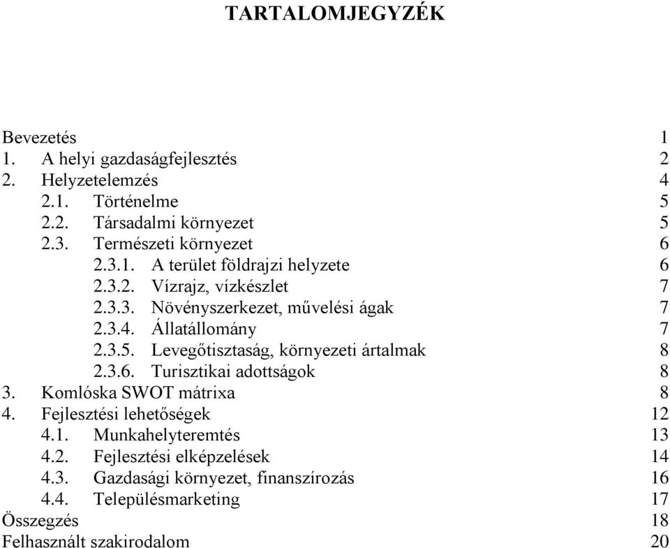 Állatállomány 7 2.3.5. Levegőtisztaság, környezeti ártalmak 8 2.3.6. Turisztikai adottságok 8 3. Komlóska SWOT mátrixa 8 4.