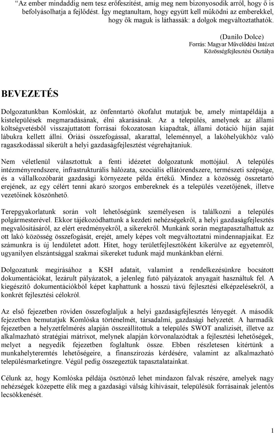 (Danilo Dolce) Forrás: Magyar Művelődési Intézet Közösségfejlesztési Osztálya BEVEZETÉS Dolgozatunkban Komlóskát, az önfenntartó ökofalut mutatjuk be, amely mintapéldája a kistelepülések