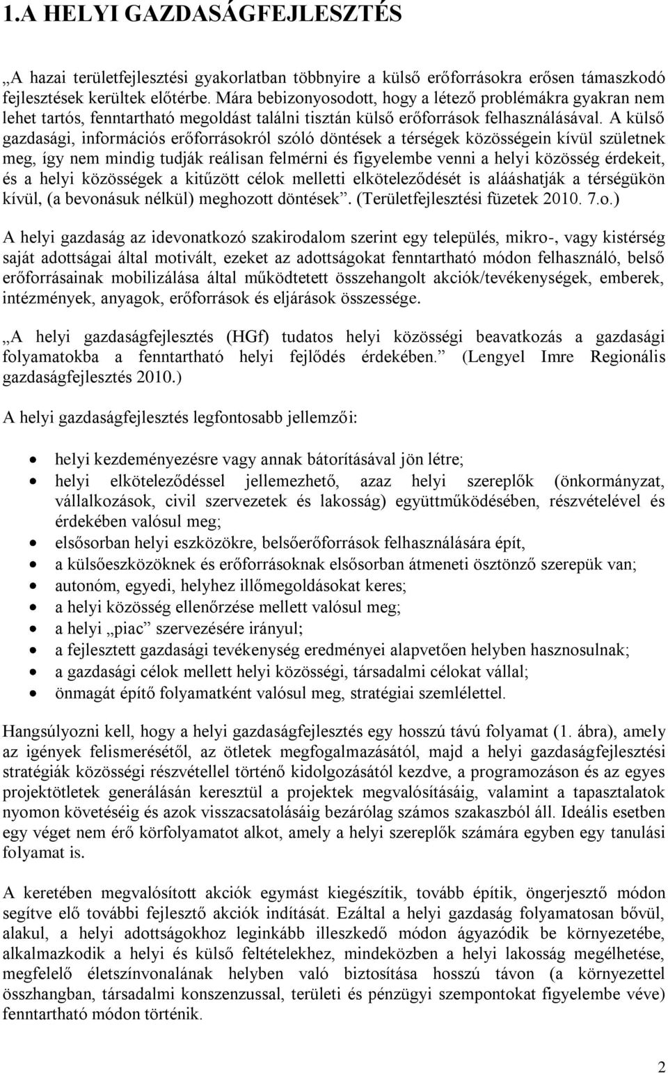 A külső gazdasági, információs erőforrásokról szóló döntések a térségek közösségein kívül születnek meg, így nem mindig tudják reálisan felmérni és figyelembe venni a helyi közösség érdekeit, és a