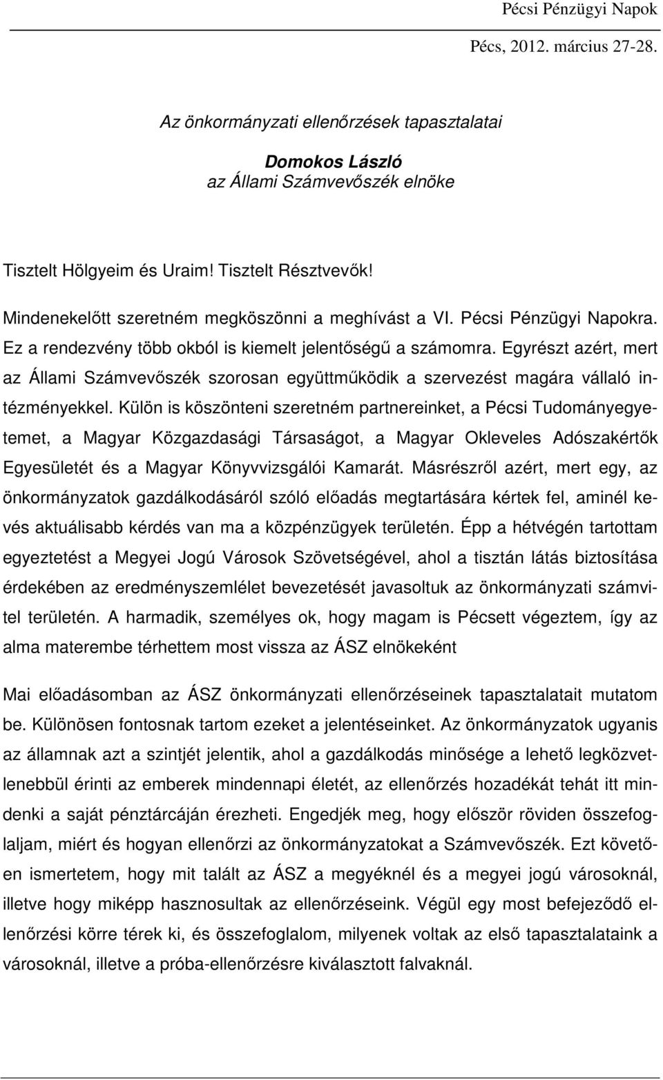 Egyrészt azért, mert az Állami Számvevıszék szorosan együttmőködik a szervezést magára vállaló intézményekkel.