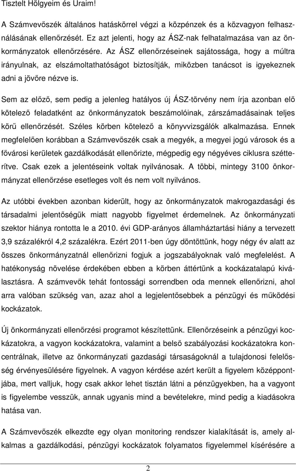 Az ÁSZ ellenırzéseinek sajátossága, hogy a múltra irányulnak, az elszámoltathatóságot biztosítják, miközben tanácsot is igyekeznek adni a jövıre nézve is.