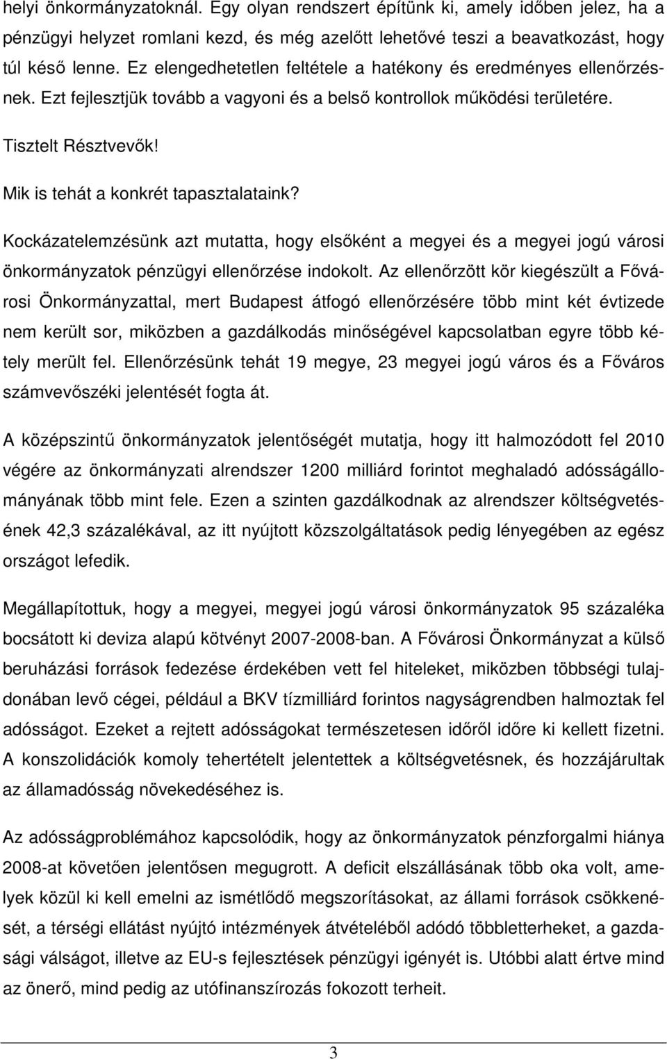 Mik is tehát a konkrét tapasztalataink? Kockázatelemzésünk azt mutatta, hogy elsıként a megyei és a megyei jogú városi önkormányzatok pénzügyi ellenırzése indokolt.