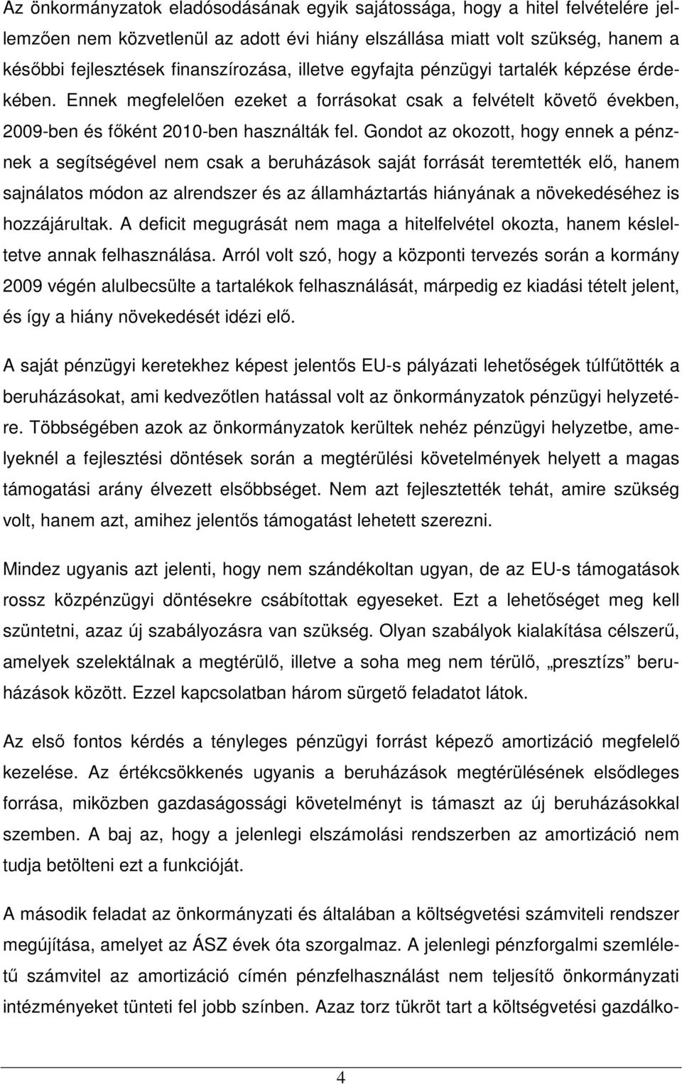 Gondot az okozott, hogy ennek a pénznek a segítségével nem csak a beruházások saját forrását teremtették elı, hanem sajnálatos módon az alrendszer és az államháztartás hiányának a növekedéséhez is