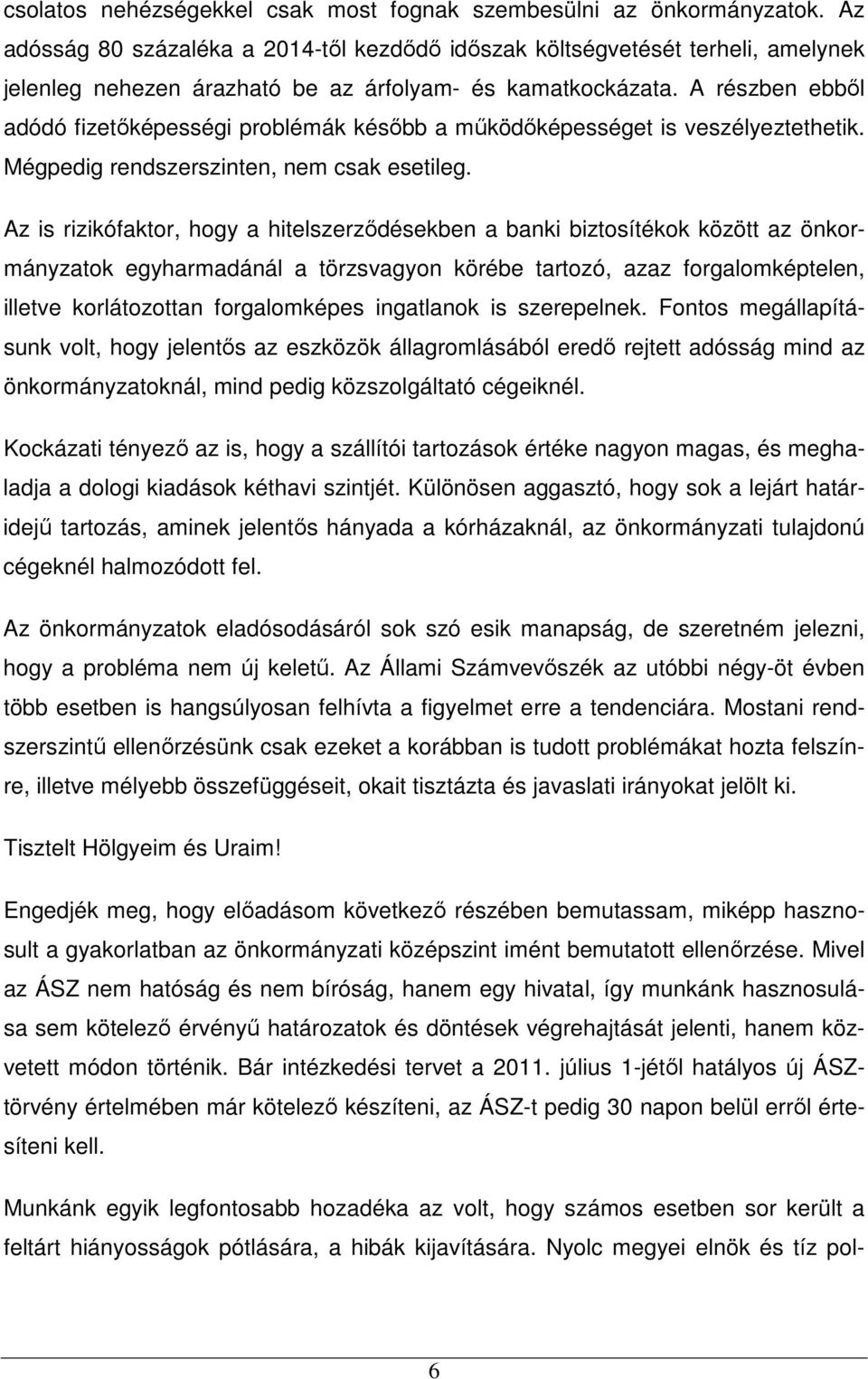 A részben ebbıl adódó fizetıképességi problémák késıbb a mőködıképességet is veszélyeztethetik. Mégpedig rendszerszinten, nem csak esetileg.