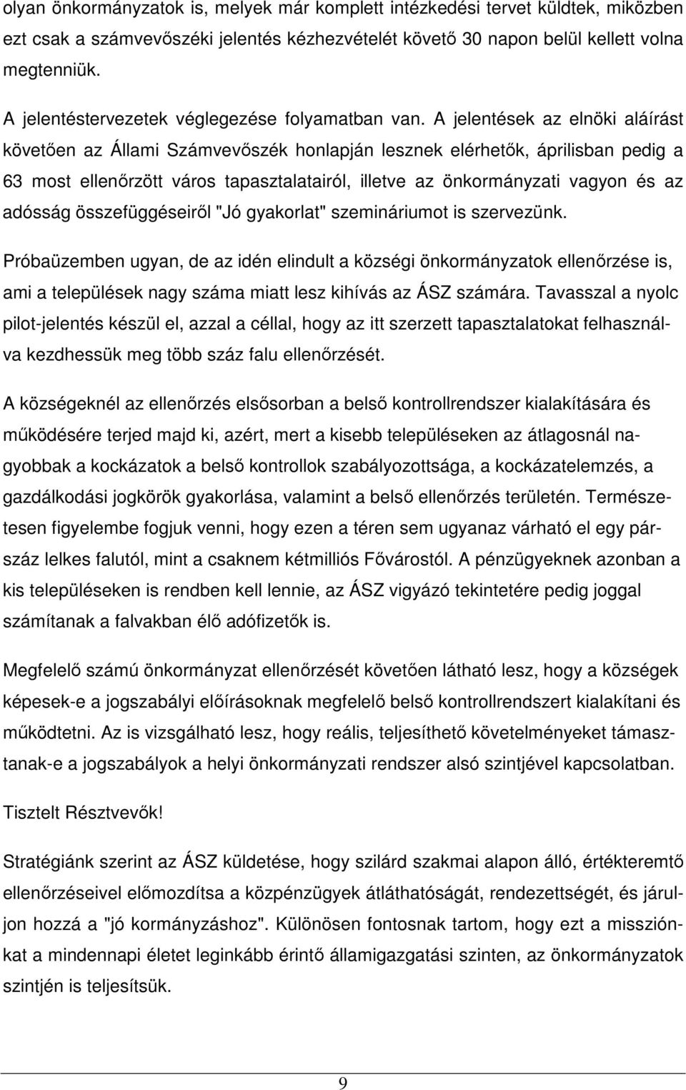 A jelentések az elnöki aláírást követıen az Állami Számvevıszék honlapján lesznek elérhetık, áprilisban pedig a 63 most ellenırzött város tapasztalatairól, illetve az önkormányzati vagyon és az