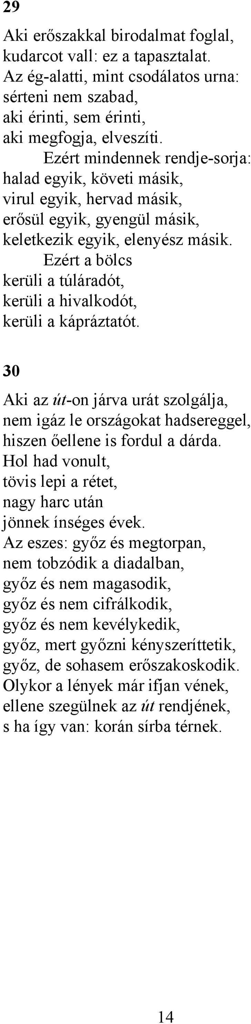 Ezért a bölcs kerüli a túláradót, kerüli a hivalkodót, kerüli a kápráztatót. 30 Aki az út-on járva urát szolgálja, nem igáz le országokat hadsereggel, hiszen őellene is fordul a dárda.