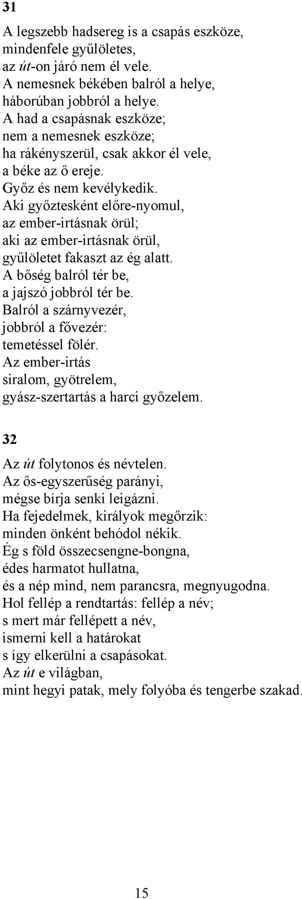 Aki győztesként előre-nyomul, az ember-irtásnak örül; aki az ember-irtásnak örül, gyűlöletet fakaszt az ég alatt. A bőség balról tér be, a jajszó jobbról tér be.