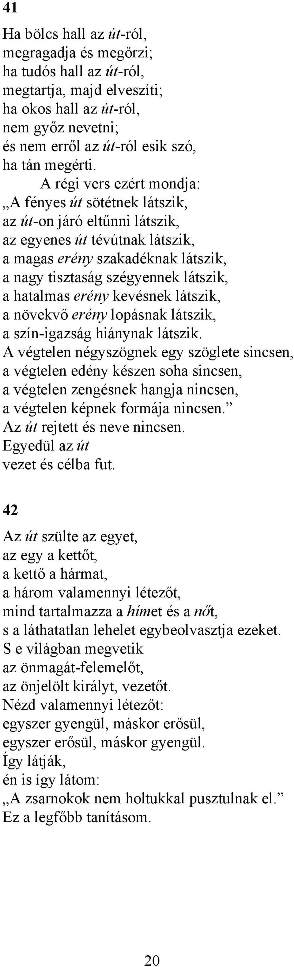 hatalmas erény kevésnek látszik, a növekvő erény lopásnak látszik, a szín-igazság hiánynak látszik.