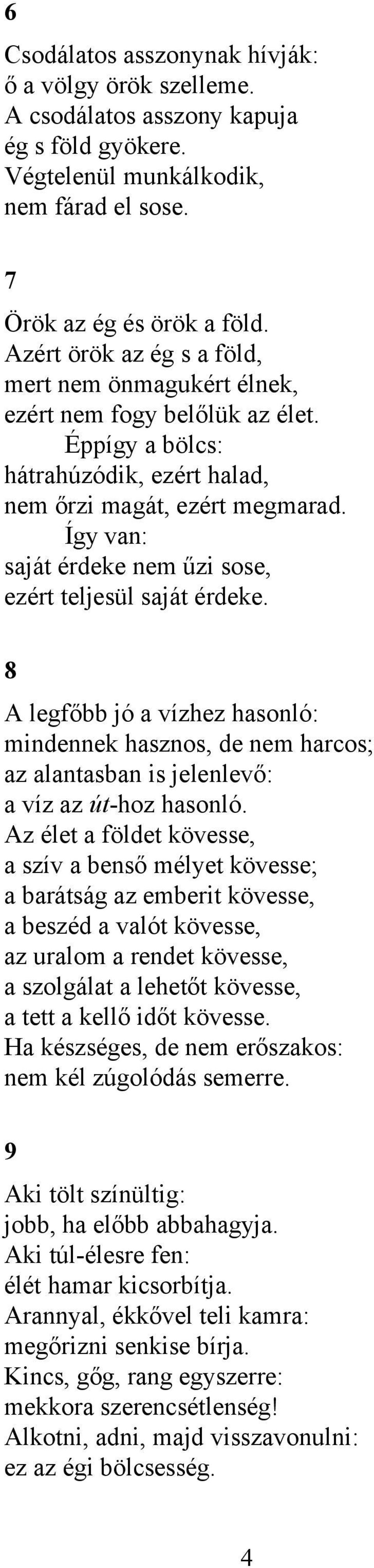 Így van: saját érdeke nem űzi sose, ezért teljesül saját érdeke. 8 A legfőbb jó a vízhez hasonló: mindennek hasznos, de nem harcos; az alantasban is jelenlevő: a víz az út-hoz hasonló.