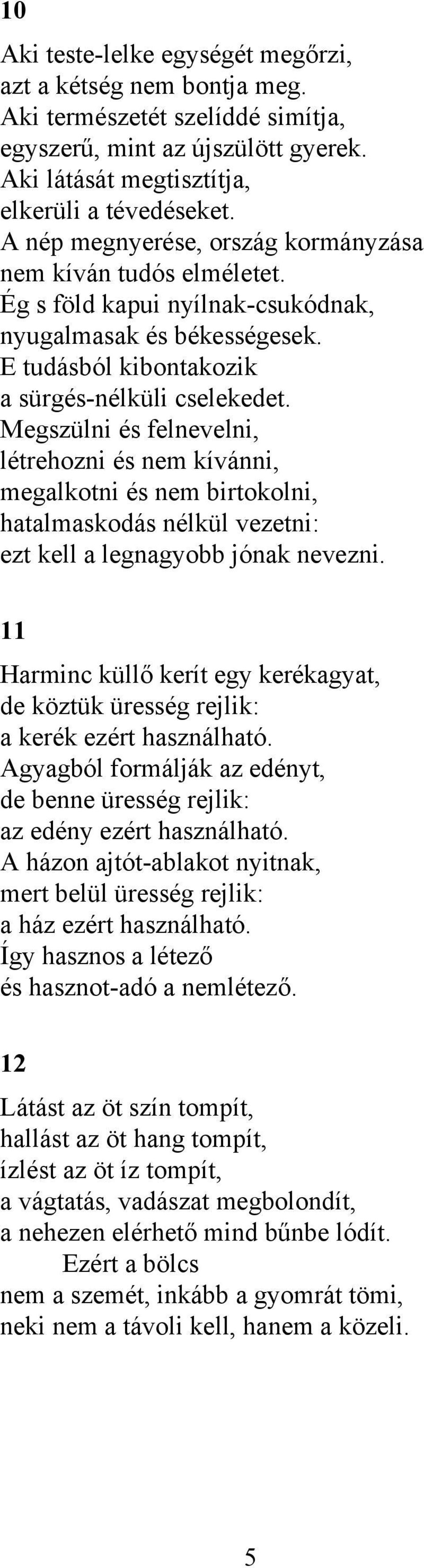 Megszülni és felnevelni, létrehozni és nem kívánni, megalkotni és nem birtokolni, hatalmaskodás nélkül vezetni: ezt kell a legnagyobb jónak nevezni.