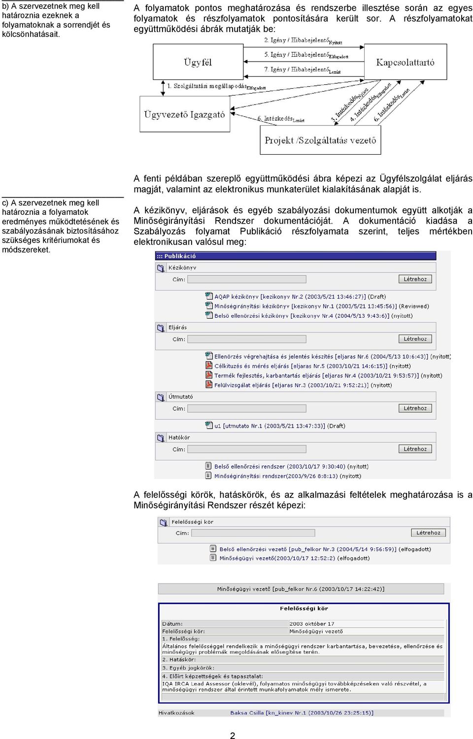 A részfolyamatokat együttműködési ábrák mutatják be: c) A szervezetnek meg kell határoznia a folyamatok eredményes működtetésének és szabályozásának biztosításához szükséges kritériumokat és
