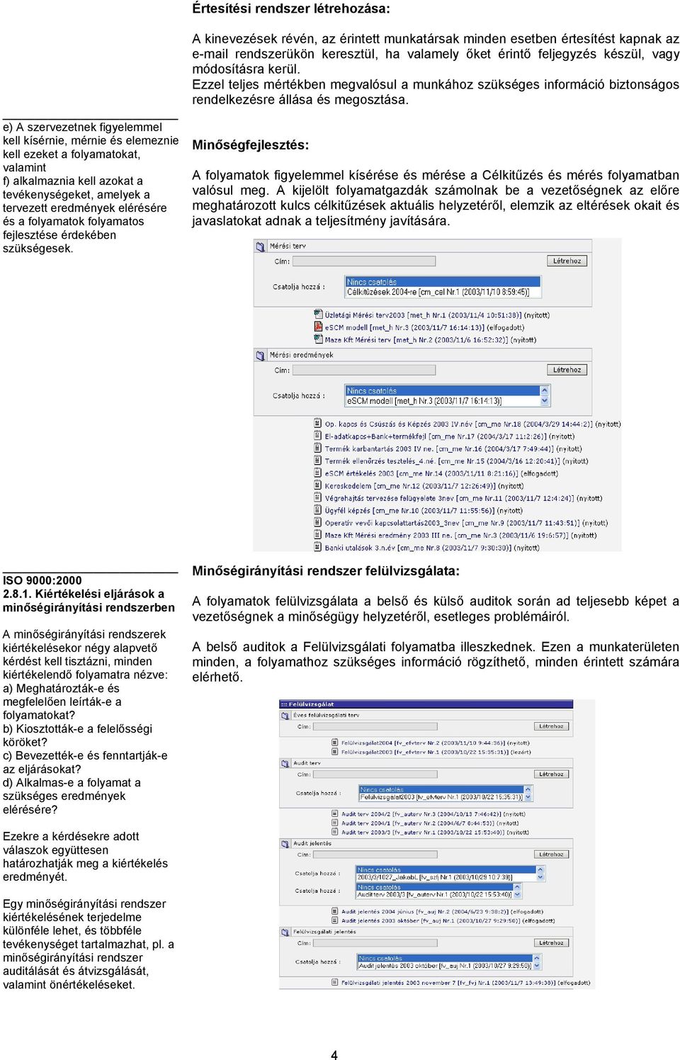 A kinevezések révén, az érintett munkatársak minden esetben értesítést kapnak az e-mail rendszerükön keresztül, ha valamely őket érintő feljegyzés készül, vagy módosításra kerül.