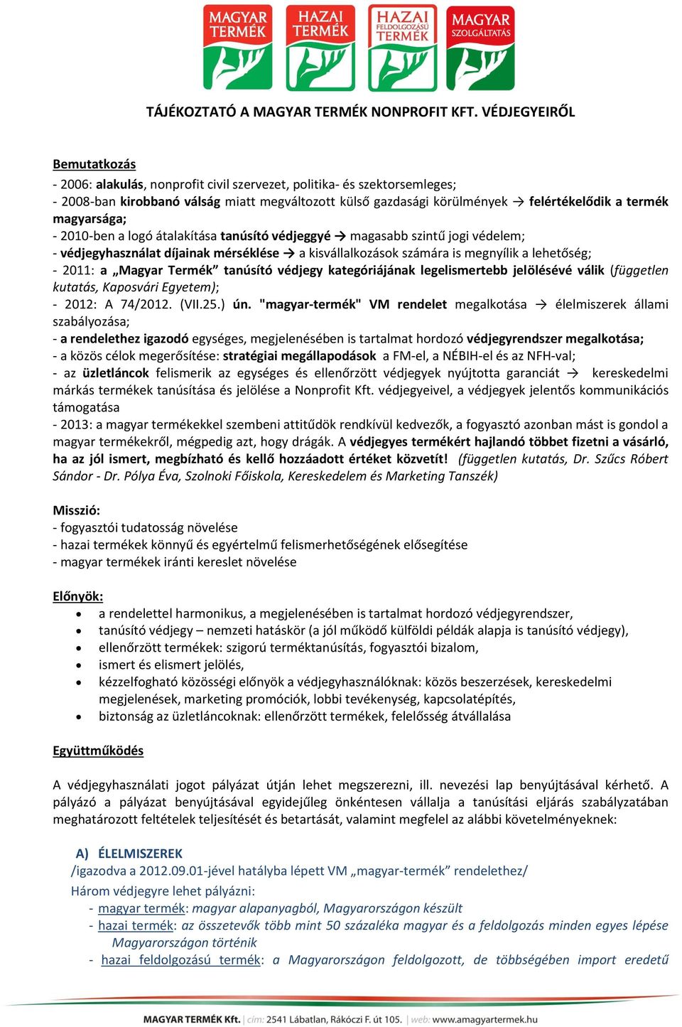 magyarsága; - 2010-ben a logó átalakítása tanúsító védjeggyé magasabb szintű jogi védelem; - védjegyhasználat díjainak mérséklése a kisvállalkozások számára is megnyílik a lehetőség; - 2011: a Magyar