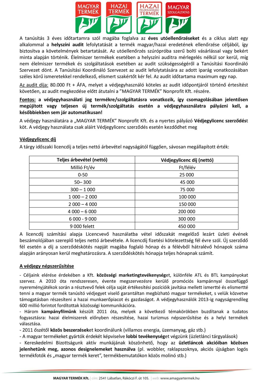 Élelmiszer termékek esetében a helyszíni auditra mérlegelés nélkül sor kerül, míg nem élelmiszer termékek és szolgáltatások esetében az audit szükségességéről a Tanúsítási Koordináló Szervezet dönt.