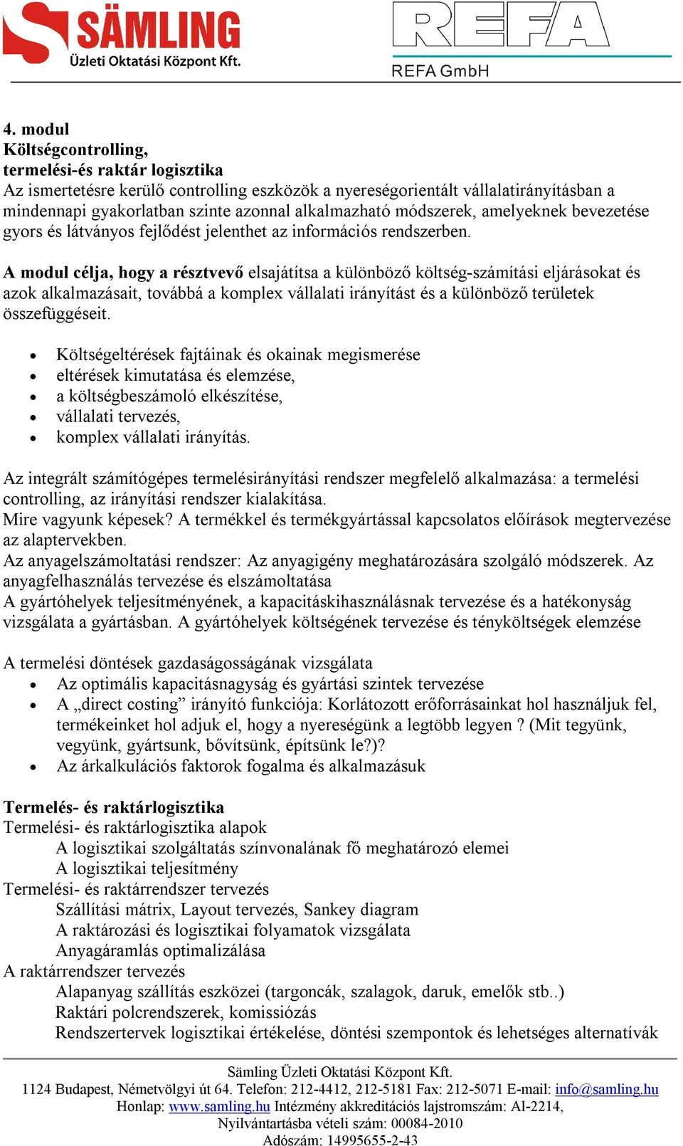 A modul célja, hogy a résztvevő elsajátítsa a különböző költség-számítási eljárásokat és azok alkalmazásait, továbbá a komplex vállalati irányítást és a különböző területek összefüggéseit.