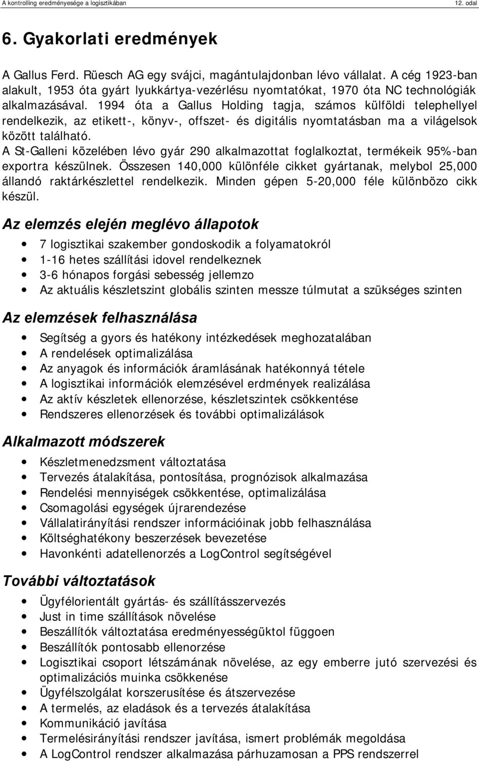 1994 óta a Gallus Holding tagja, számos külföldi telephellyel rendelkezik, az etikett-, könyv-, offszet- és digitális nyomtatásban ma a világelsok között található.