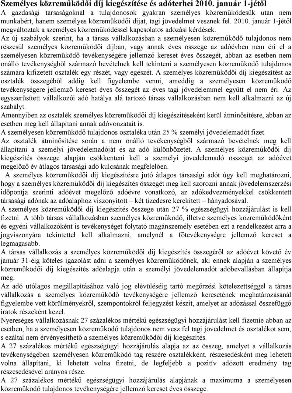 Az új szabályok szerint, ha a társas vállalkozásban a személyesen közreműködő tulajdonos nem részesül személyes ban, vagy annak éves összege az adóévben nem éri el a személyesen közreműködő