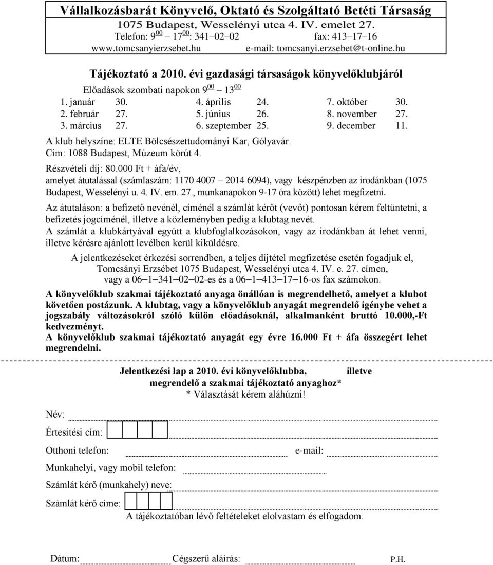 június 26. 8. november 27. 3. március 27. 6. szeptember 25. 9. december 11. A klub helyszíne: ELTE Bölcsészettudományi Kar, Gólyavár. Cím: 1088 Budapest, Múzeum körút 4. Részvételi : 80.