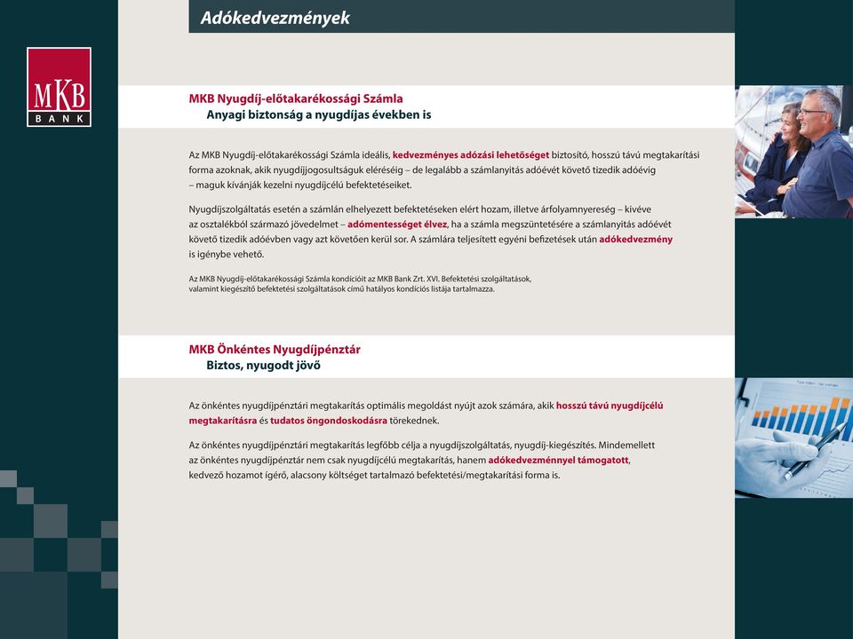 Nyugdíjszolgáltatás esetén a számlán elhelyezett befektetéseken elért hozam, illetve árfolyamnyereség kivéve az osztalékból származó jövedelmet adómentességet élvez, ha a számla megszüntetésére a