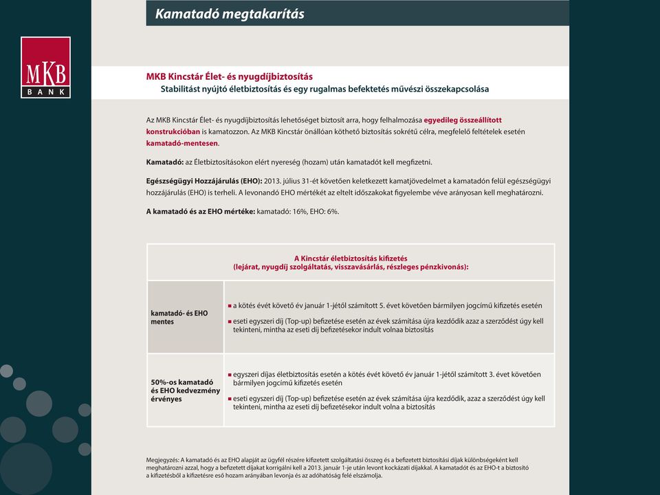 Az MKB Kincstár önállóan köthető biztosítás sokrétű célra, megfelelő feltételek esetén kamatadó-mentesen. Kamatadó: az Életbiztosításokon elért nyereség (hozam) után kamatadót kell megfizetni.