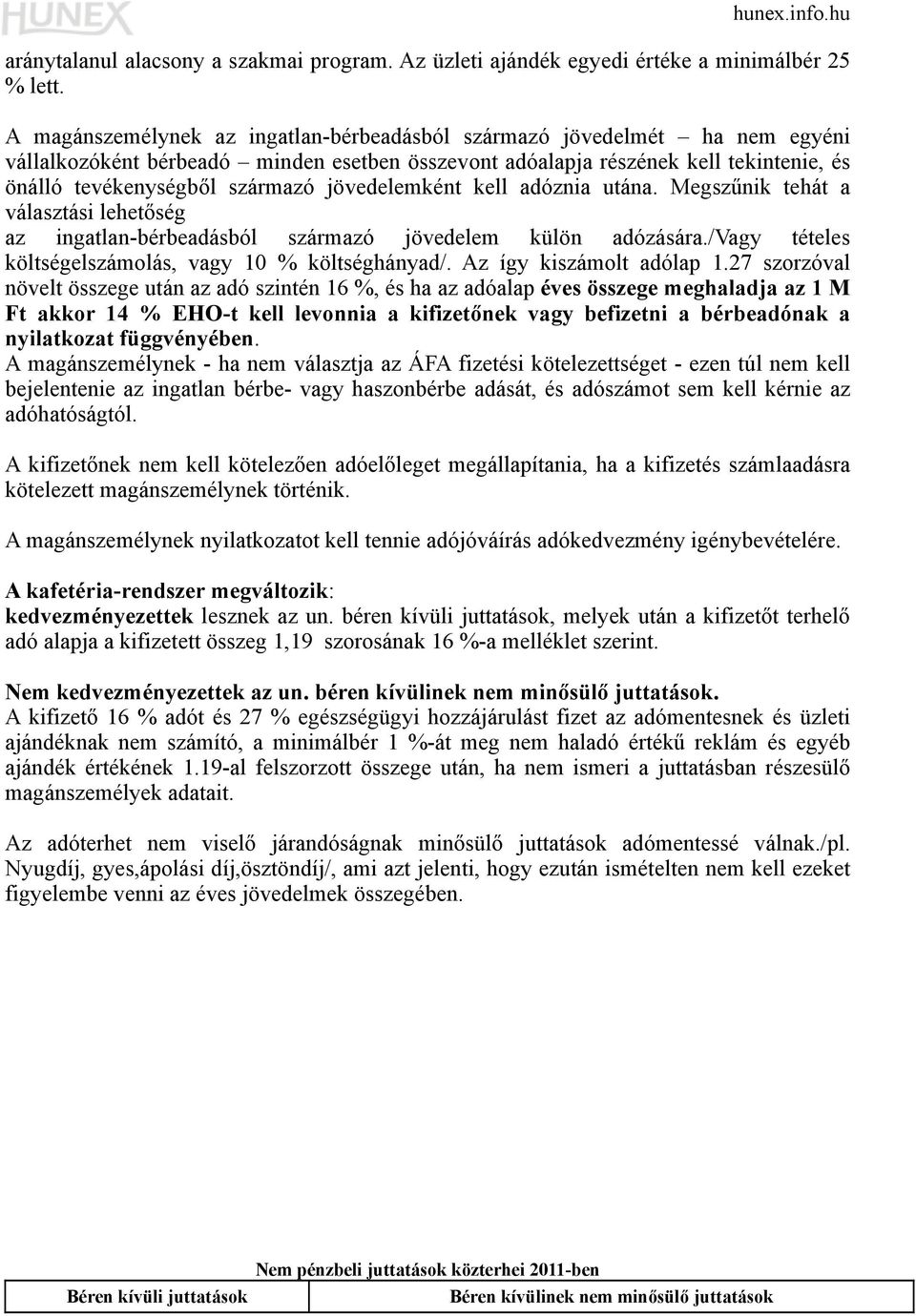jövedelemként kell adóznia utána. Megszűnik tehát a választási lehetőség az ingatlan-bérbeadásból származó jövedelem külön adózására./vagy tételes költségelszámolás, vagy 10 % költséghányad/.