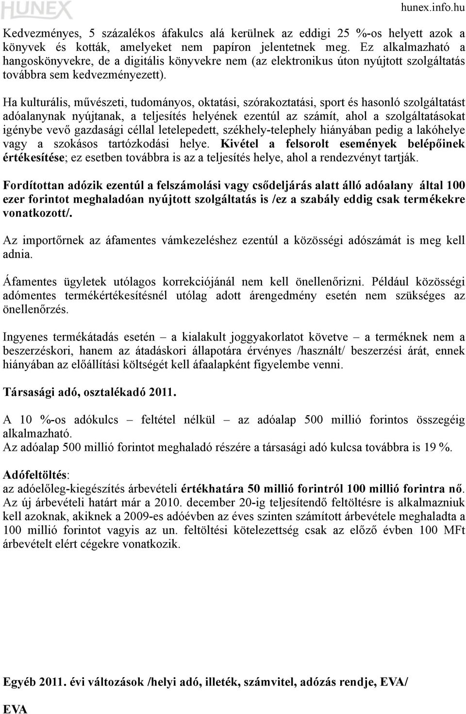 Ha kulturális, művészeti, tudományos, oktatási, szórakoztatási, sport és hasonló szolgáltatást adóalanynak nyújtanak, a teljesítés helyének ezentúl az számít, ahol a szolgáltatásokat igénybe vevő