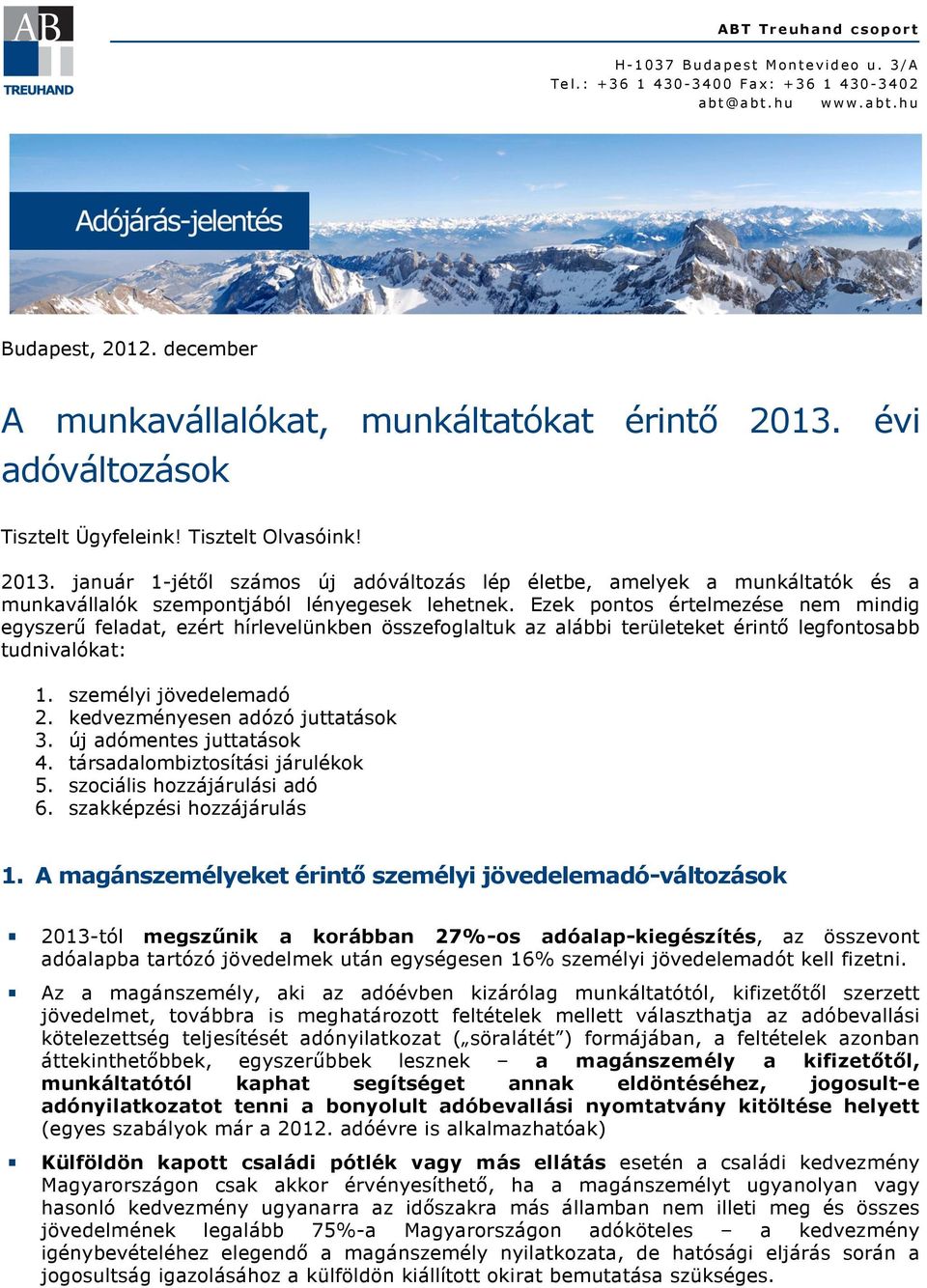 Ezek pontos értelmezése nem mindig egyszerű feladat, ezért hírlevelünkben összefoglaltuk az alábbi területeket érintő legfontosabb tudnivalókat: 1. személyi jövedelemadó 2.