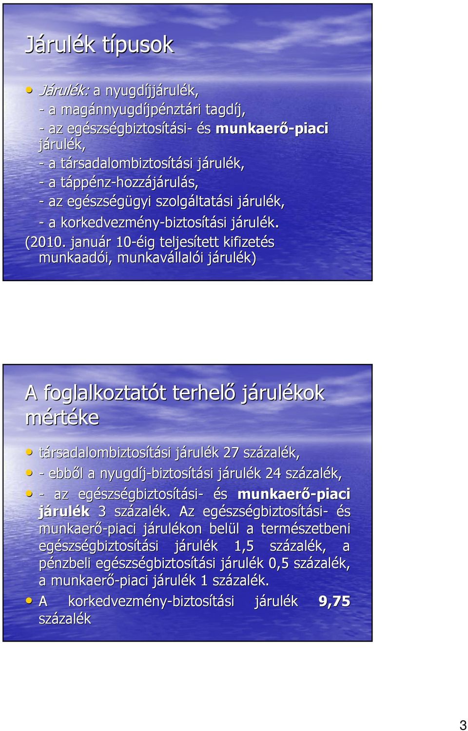 január 10-éig teljesített kifizetés munkaadói, munkavállalói járulék) A foglalkoztatót terhelı járulékok mértéke társadalombiztosítási járulék 27 százalék, - ebbıl a nyugdíj-biztosítási járulék 24