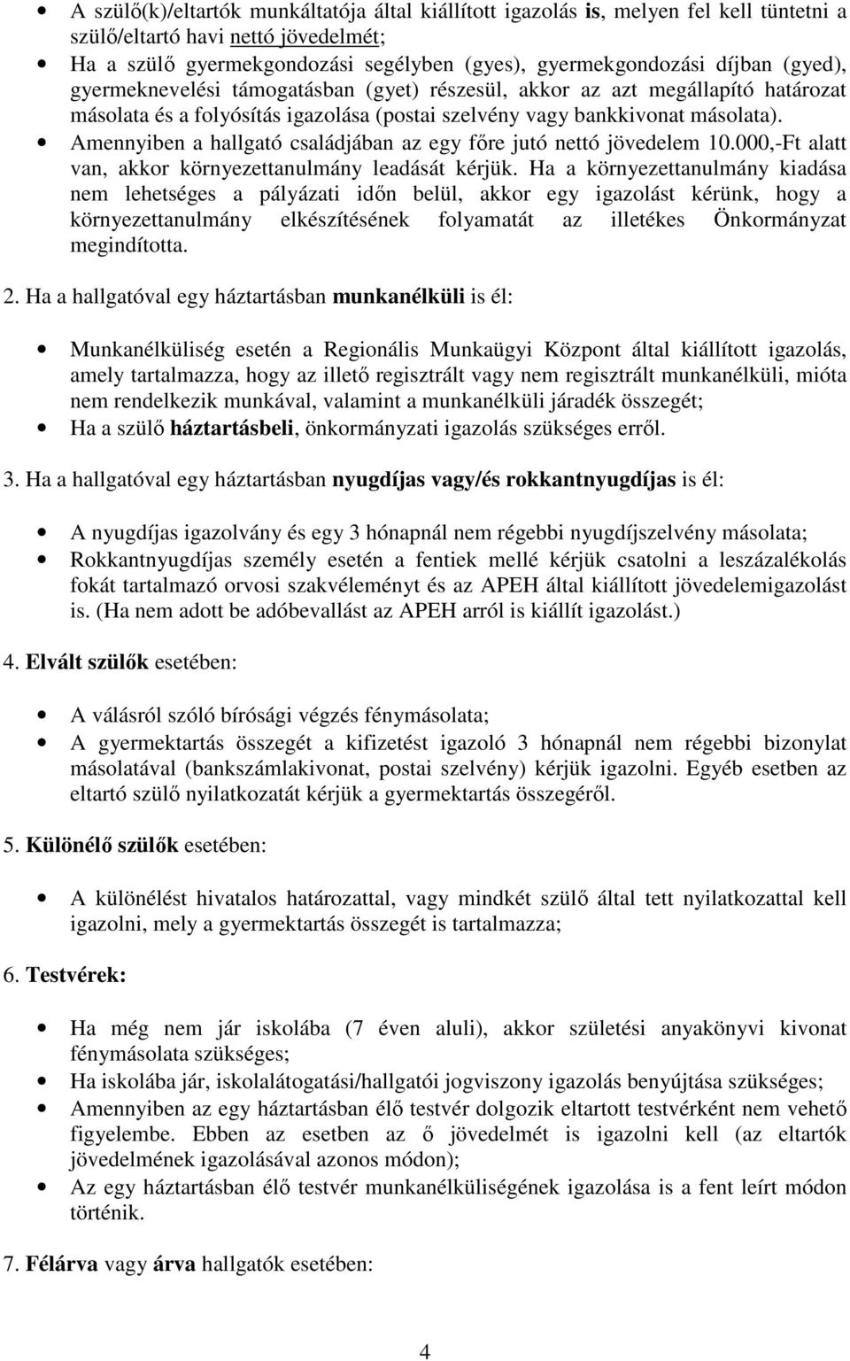 Amennyiben a hallgató családjában az egy fıre jutó nettó jövedelem 10.000,-Ft alatt van, akkor környezettanulmány leadását kérjük.
