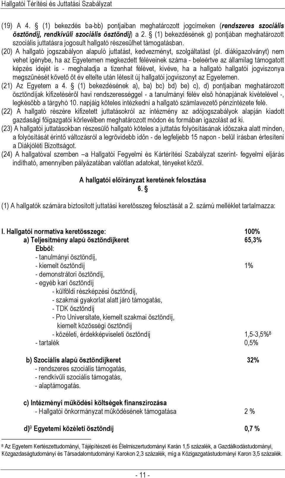 diákigazolványt) nem vehet igénybe, ha az Egyetemen megkezdett féléveinek száma - beleértve az államilag támogatott képzés idejét is - meghaladja a tizenhat félévet, kivéve, ha a hallgató hallgatói