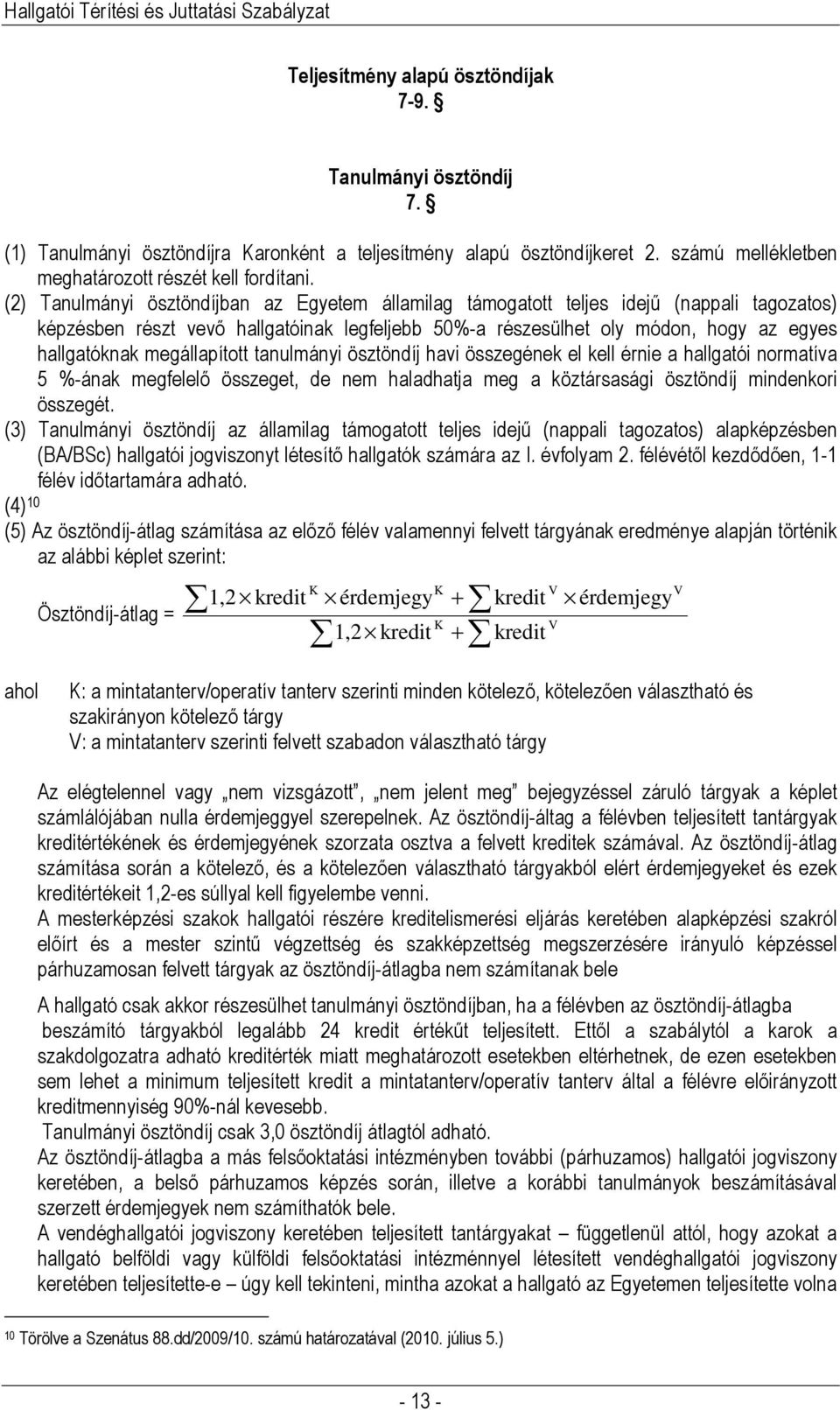 megállapított tanulmányi ösztöndíj havi összegének el kell érnie a hallgatói normatíva 5 %-ának megfelelő összeget, de nem haladhatja meg a köztársasági ösztöndíj mindenkori összegét.