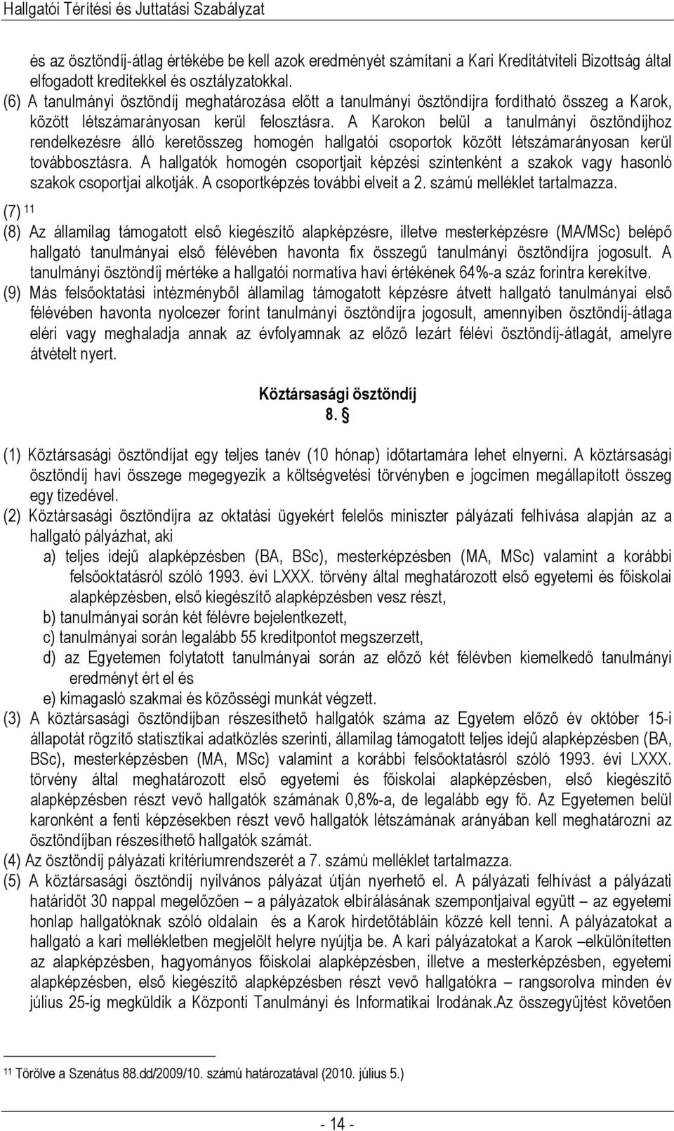 A Karokon belül a tanulmányi ösztöndíjhoz rendelkezésre álló keretösszeg homogén hallgatói csoportok között létszámarányosan kerül továbbosztásra.