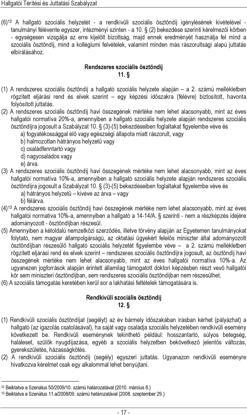 minden más rászorultsági alapú juttatás elbírálásához. Rendszeres szociális ösztöndíj 11. (1) A rendszeres szociális ösztöndíj a hallgató szociális helyzete alapján a 2.