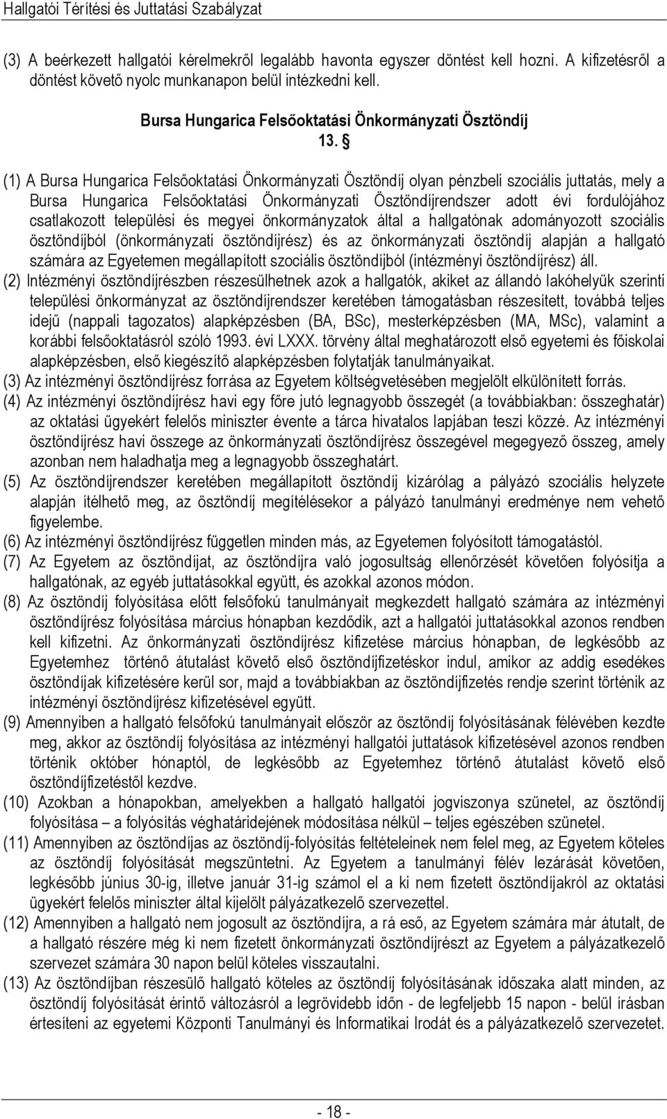 (1) A Bursa Hungarica Felsőoktatási Önkormányzati Ösztöndíj olyan pénzbeli szociális juttatás, mely a Bursa Hungarica Felsőoktatási Önkormányzati Ösztöndíjrendszer adott évi fordulójához csatlakozott