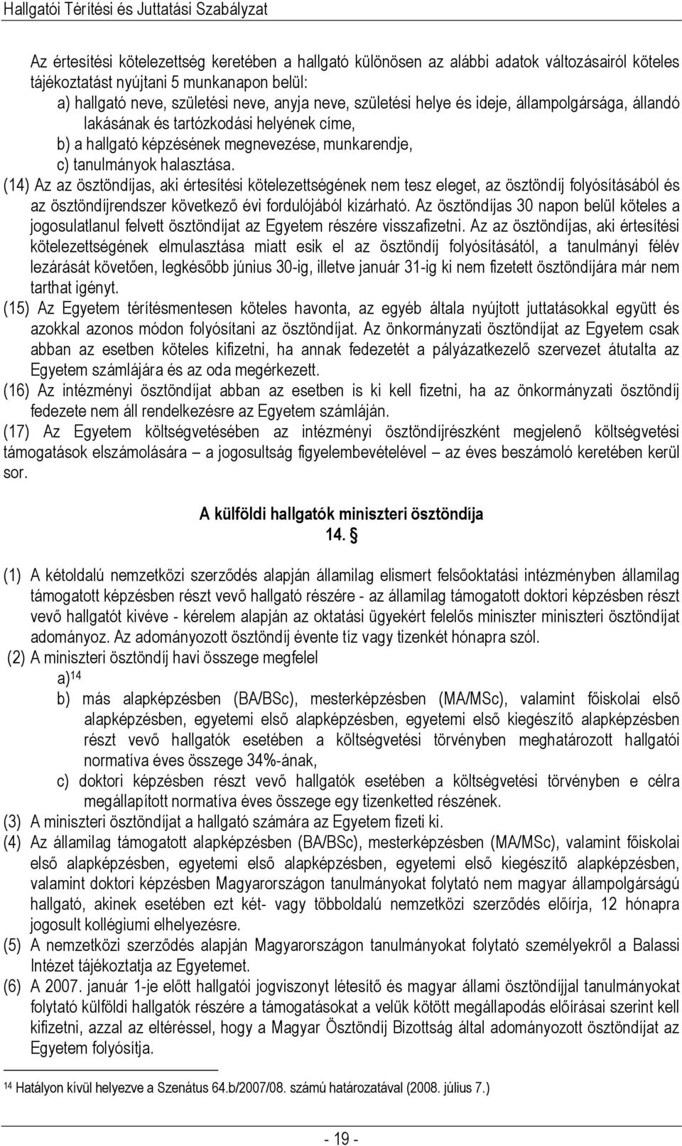 (14) Az az ösztöndíjas, aki értesítési kötelezettségének nem tesz eleget, az ösztöndíj folyósításából és az ösztöndíjrendszer következő évi fordulójából kizárható.