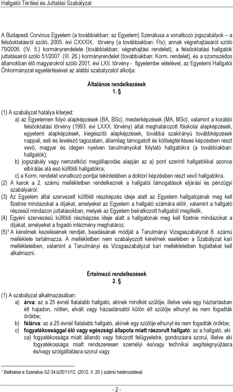 ) kormányrendelet (továbbiakban: Korm. rendelet), és a szomszédos államokban élő magyarokról szóló 2001. évi LXII.