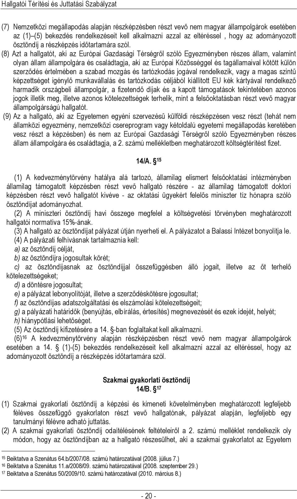 (8) Azt a hallgatót, aki az Európai Gazdasági Térségről szóló Egyezményben részes állam, valamint olyan állam állampolgára és családtagja, aki az Európai Közösséggel és tagállamaival kötött külön