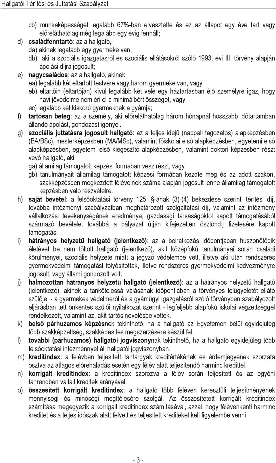 törvény alapján ápolási díjra jogosult; e) nagycsaládos: az a hallgató, akinek ea) legalább két eltartott testvére vagy három gyermeke van, vagy eb) eltartóin (eltartóján) kívül legalább két vele egy