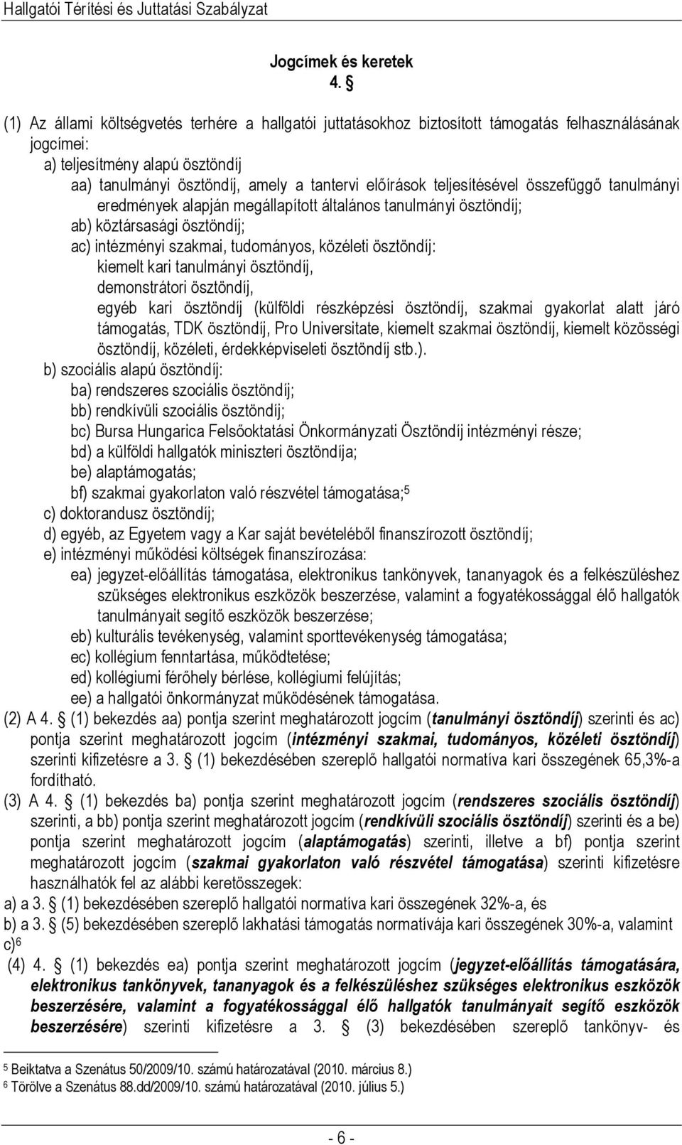 teljesítésével összefüggő tanulmányi eredmények alapján megállapított általános tanulmányi ösztöndíj; ab) köztársasági ösztöndíj; ac) intézményi szakmai, tudományos, közéleti ösztöndíj: kiemelt kari