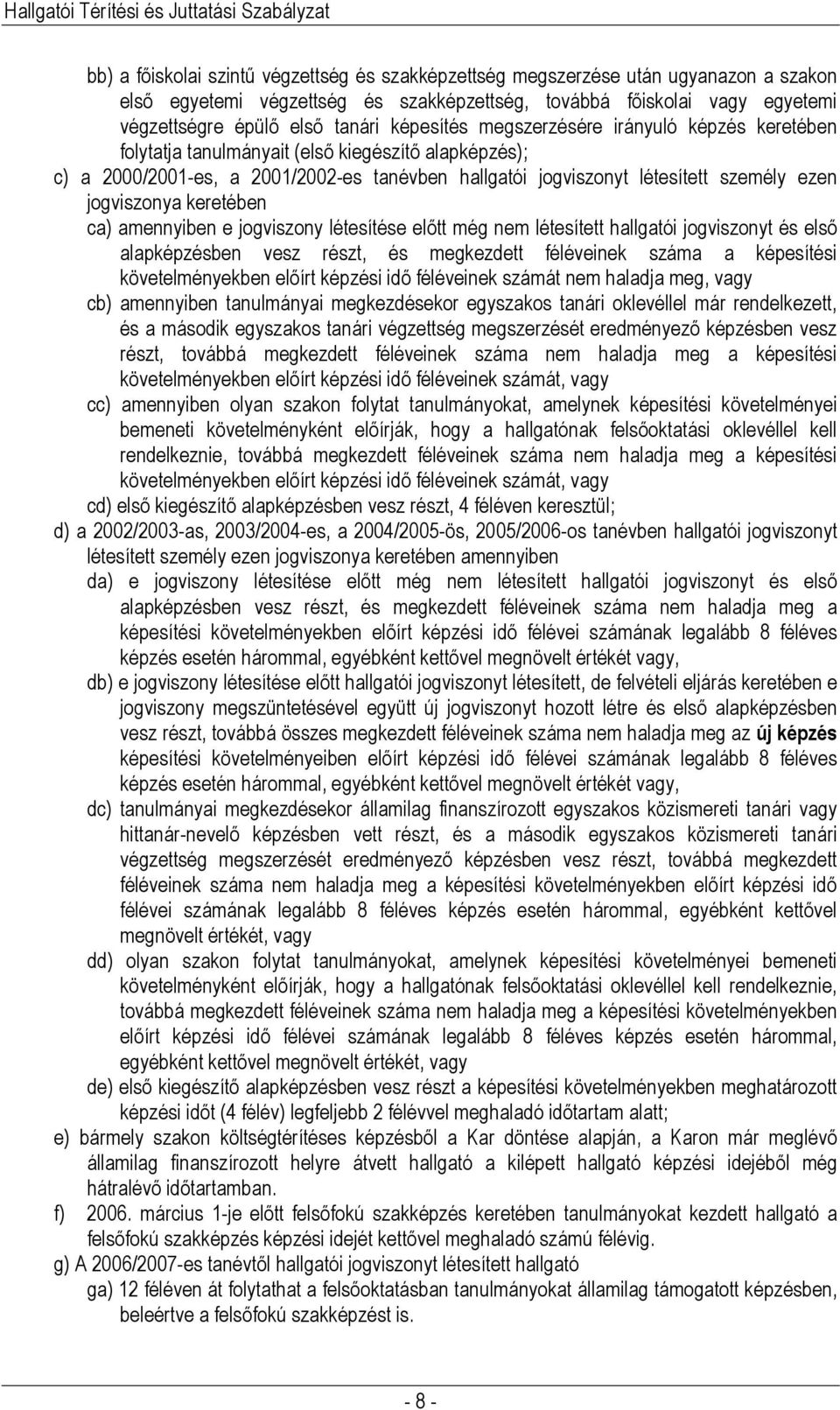 jogviszonya keretében ca) amennyiben e jogviszony létesítése előtt még nem létesített hallgatói jogviszonyt és első alapképzésben vesz részt, és megkezdett féléveinek száma a képesítési