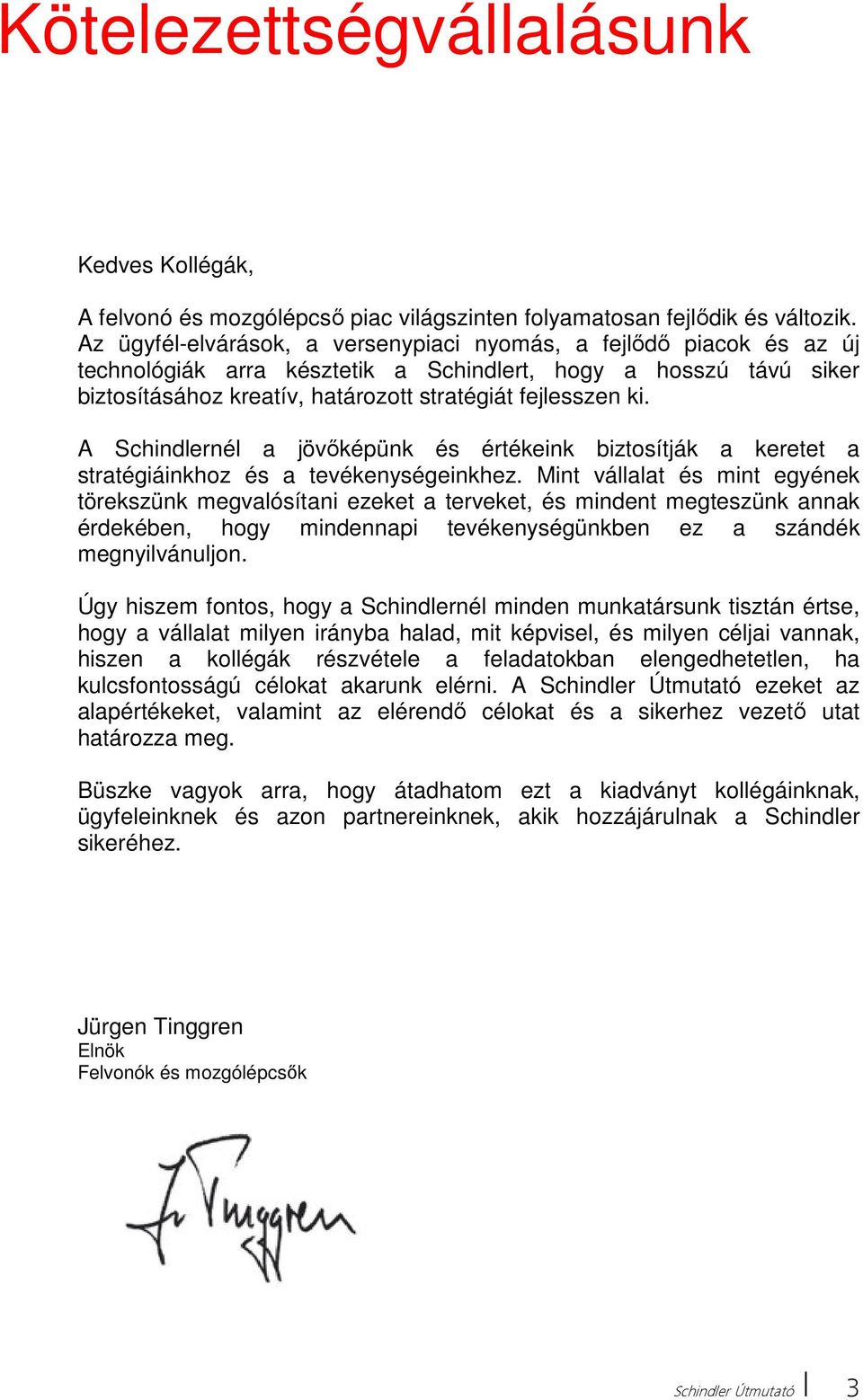 A Schindlernél a jövőképünk és értékeink biztosítják a keretet a stratégiáinkhoz és a tevékenységeinkhez.