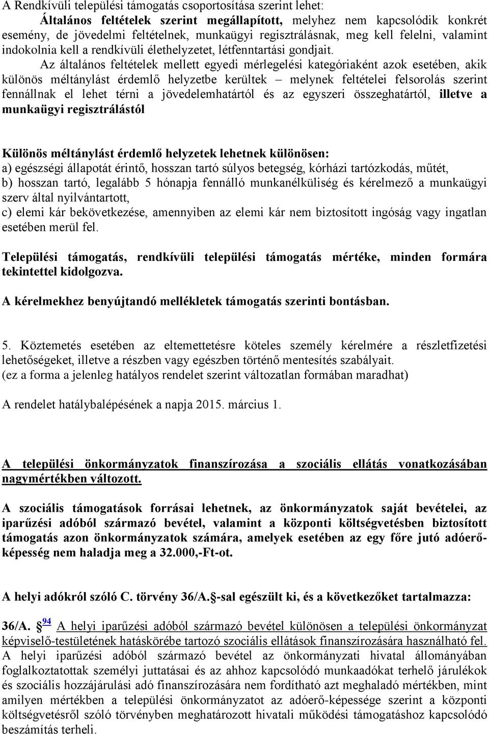 Az általános feltételek mellett egyedi mérlegelési kategóriaként azok esetében, akik különös méltánylást érdemlő helyzetbe kerültek melynek feltételei felsorolás szerint fennállnak el lehet térni a