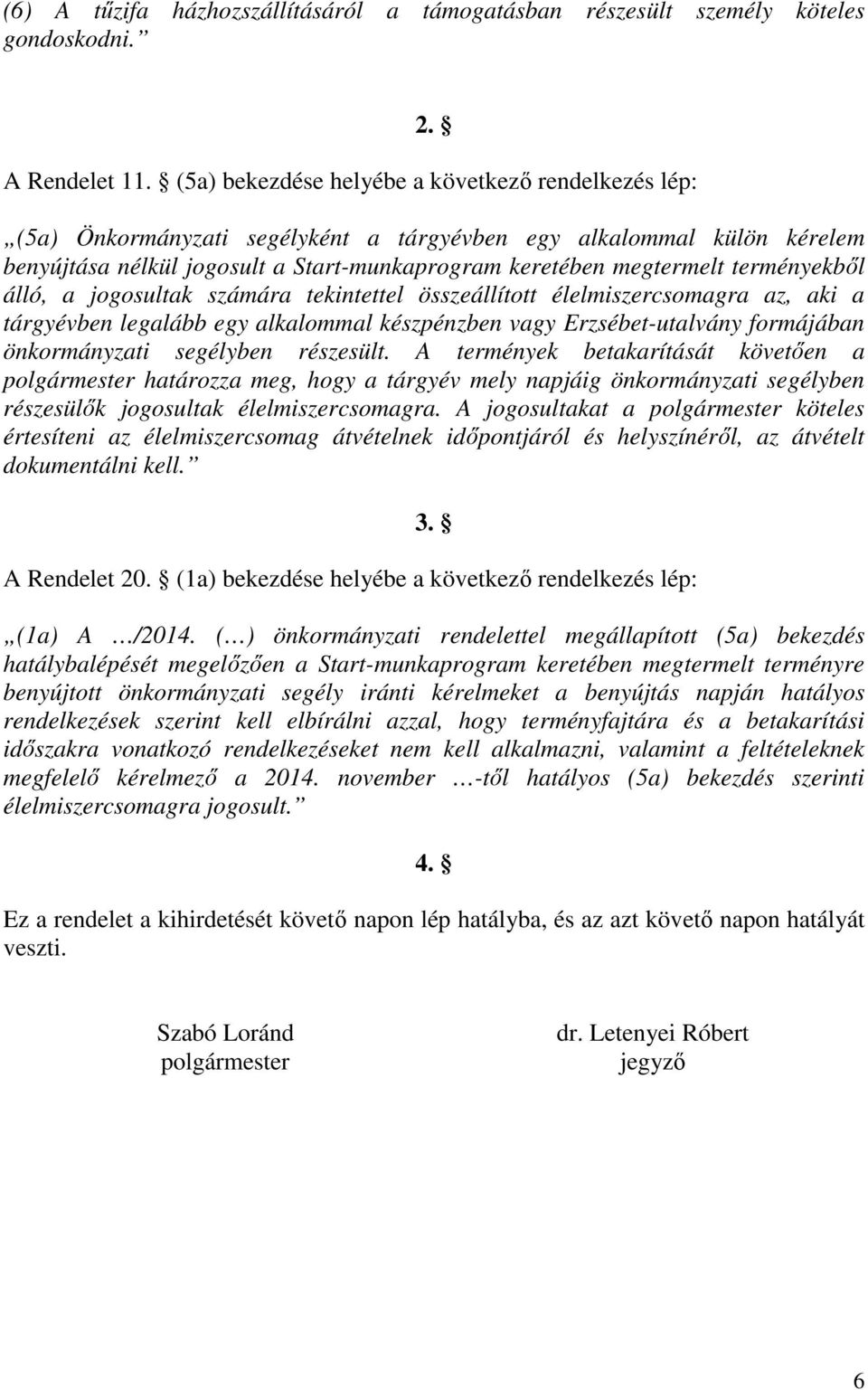 terményekből álló, a jogosultak számára tekintettel összeállított élelmiszercsomagra az, aki a tárgyévben legalább egy alkalommal készpénzben vagy Erzsébet-utalvány formájában önkormányzati segélyben