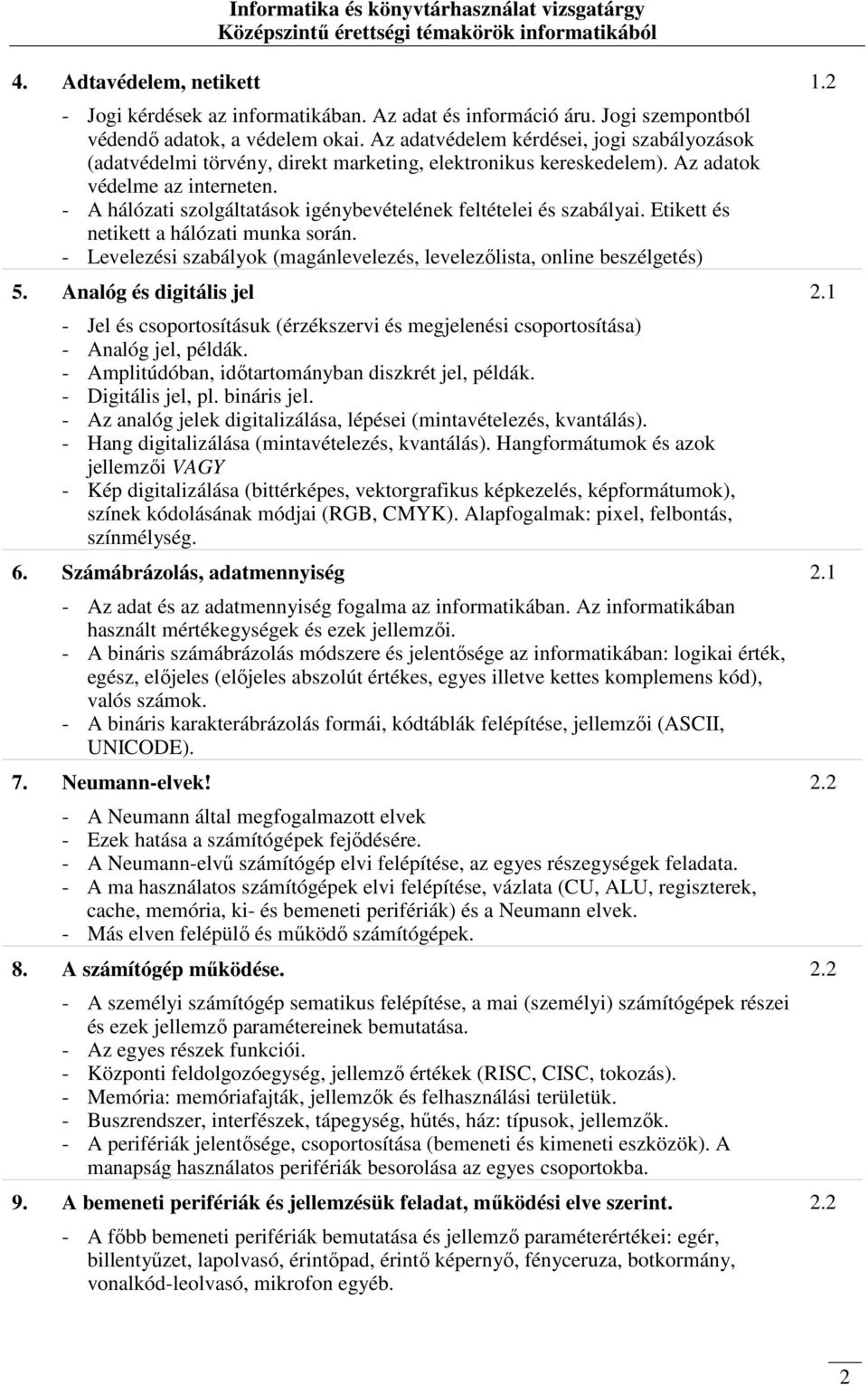 - A hálózati szolgáltatások igénybevételének feltételei és szabályai. Etikett és netikett a hálózati munka során. - Levelezési szabályok (magánlevelezés, levelezılista, online beszélgetés) 5.